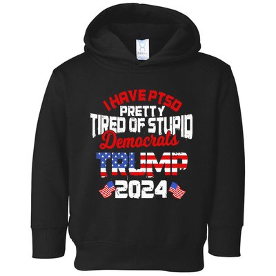 I Have PTSD Pretty Tired of Stupid Democrats Trump 2024 Toddler Hoodie