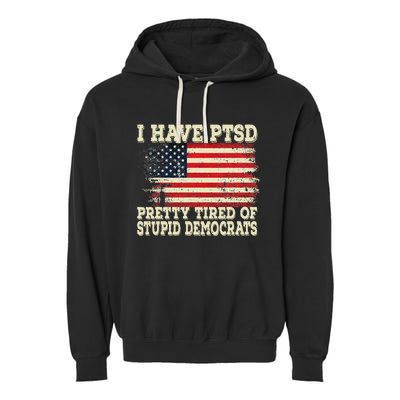 I Have PTSD Pretty Tired Of Stupid Democrats Garment-Dyed Fleece Hoodie