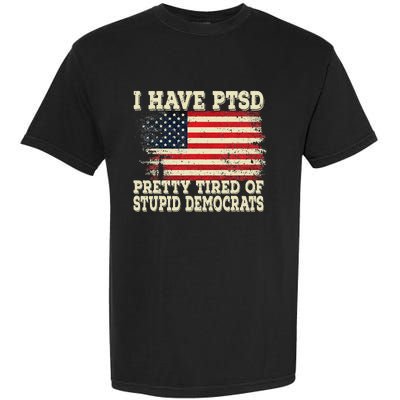 I Have PTSD Pretty Tired Of Stupid Democrats Garment-Dyed Heavyweight T-Shirt