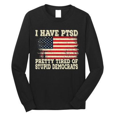 I Have PTSD Pretty Tired Of Stupid Democrats Long Sleeve Shirt