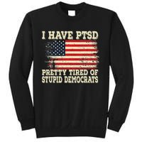 I Have PTSD Pretty Tired Of Stupid Democrats Sweatshirt