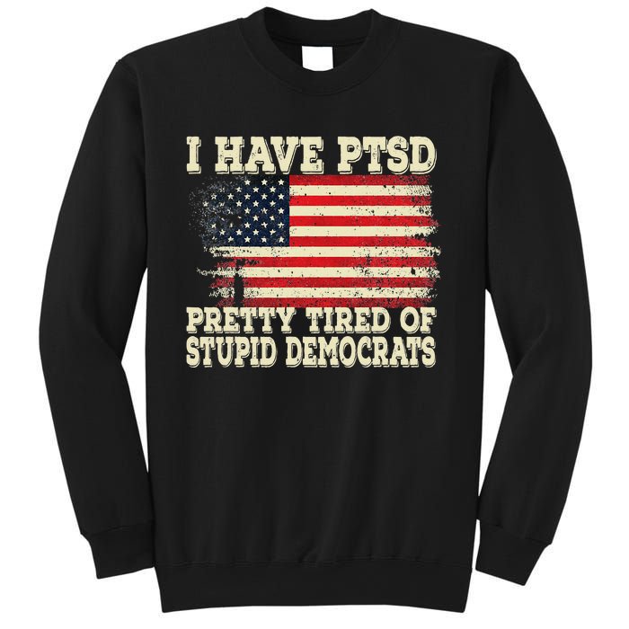 I Have PTSD Pretty Tired Of Stupid Democrats Sweatshirt