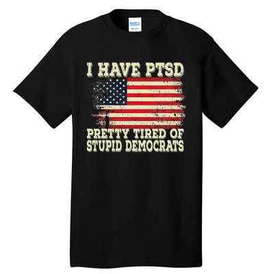 I Have PTSD Pretty Tired Of Stupid Democrats Tall T-Shirt