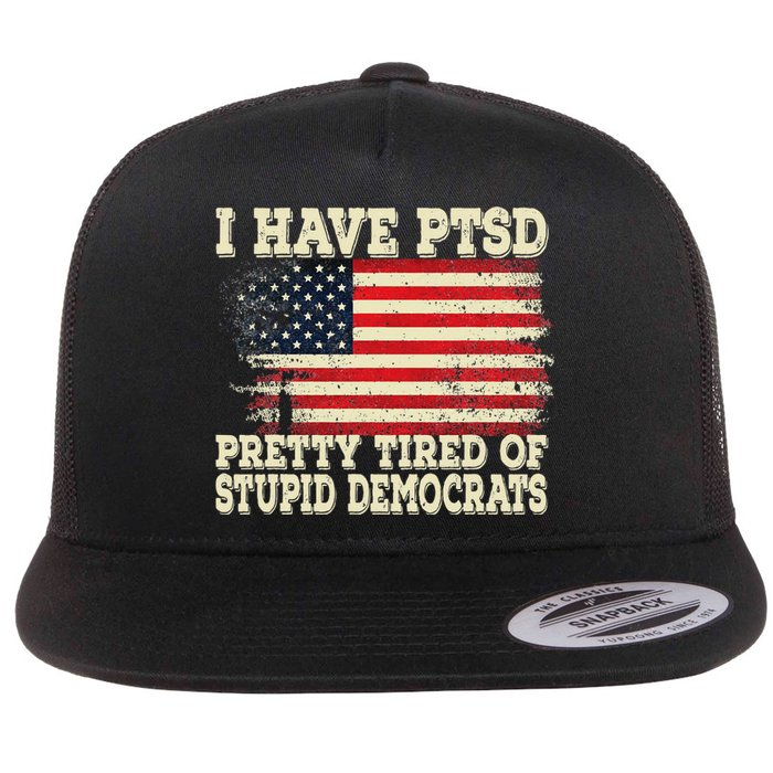 I Have PTSD Pretty Tired Of Stupid Democrats Flat Bill Trucker Hat