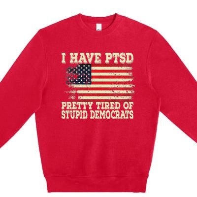 I Have PTSD Pretty Tired Of Stupid Democrats Premium Crewneck Sweatshirt