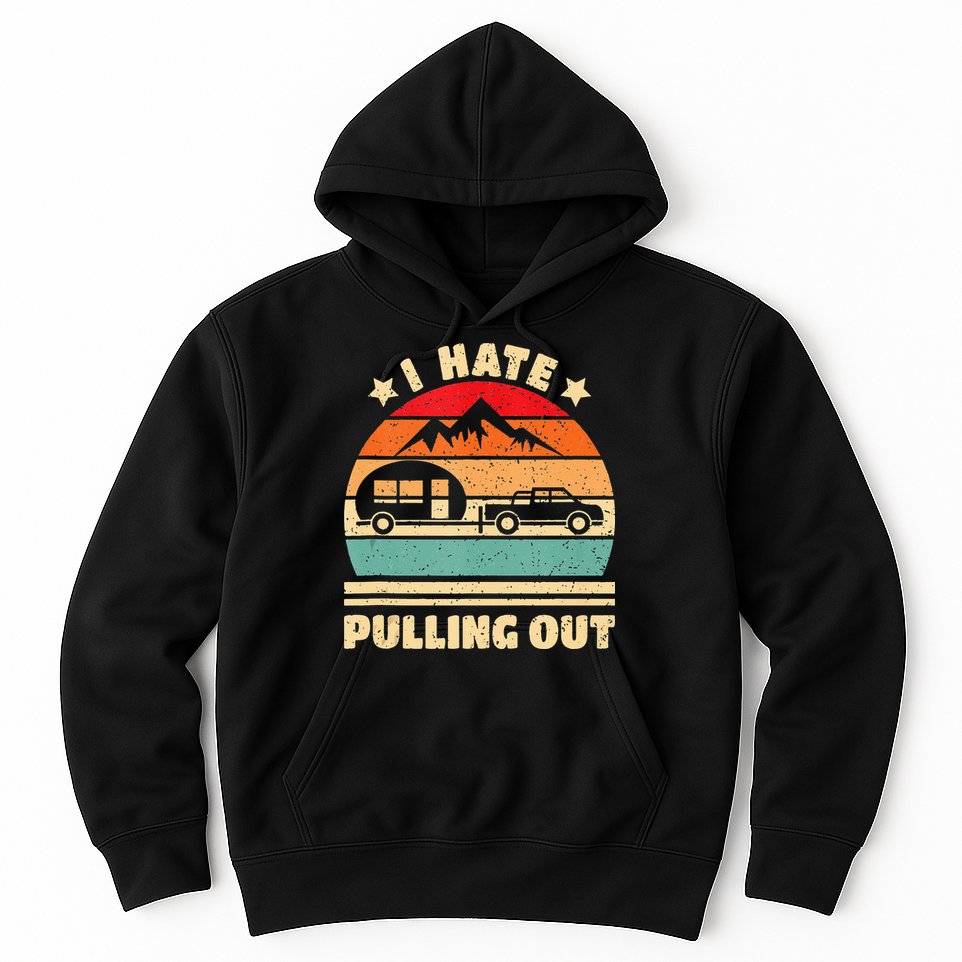I Hate Pulling Out Funny Camping Trailer Retro Hoodie