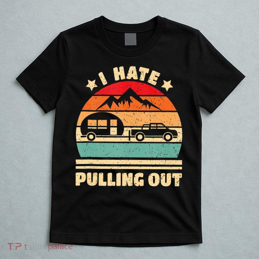 I Hate Pulling Out Funny Camping Trailer Retro T-Shirt