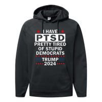 I Have Ptsd Pretty Tired Of Stupid Democrats Trump 2024 Performance Fleece Hoodie