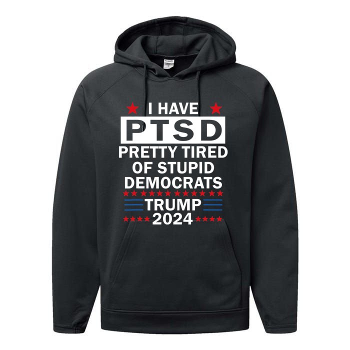 I Have Ptsd Pretty Tired Of Stupid Democrats Trump 2024 Performance Fleece Hoodie