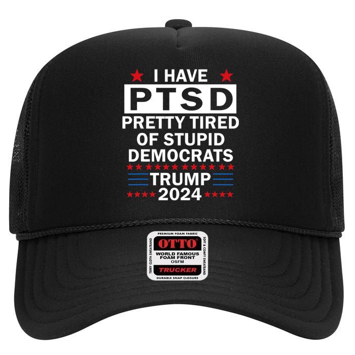 I Have Ptsd Pretty Tired Of Stupid Democrats Trump 2024 High Crown Mesh Back Trucker Hat