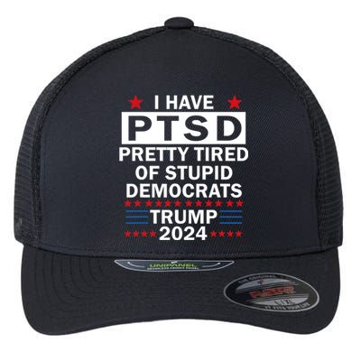 I Have Ptsd Pretty Tired Of Stupid Democrats Trump 2024 Flexfit Unipanel Trucker Cap