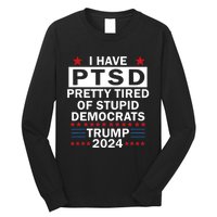 I Have Ptsd Pretty Tired Of Stupid Democrats Trump 2024 Long Sleeve Shirt