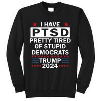 I Have Ptsd Pretty Tired Of Stupid Democrats Trump 2024 Sweatshirt