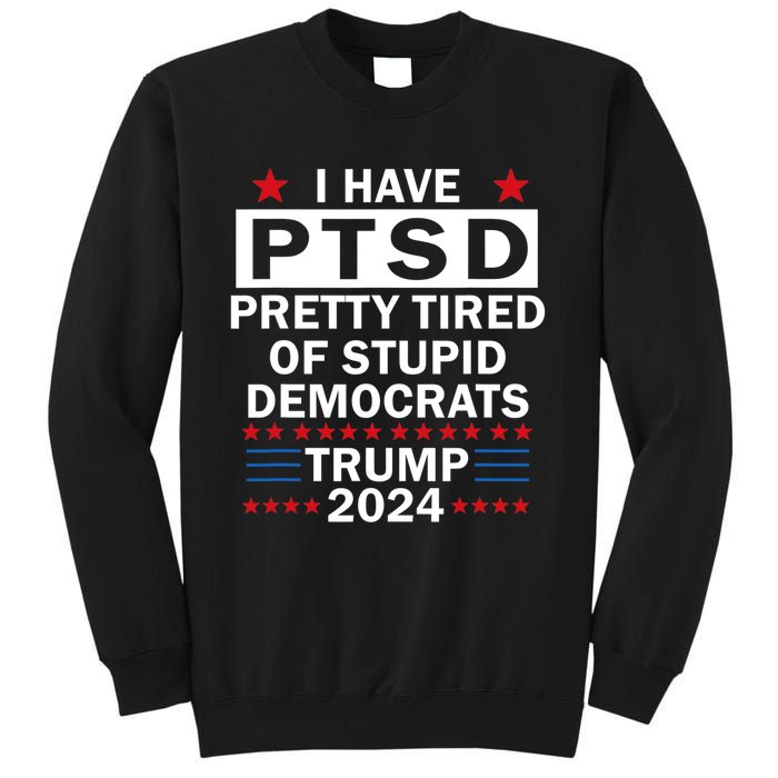 I Have Ptsd Pretty Tired Of Stupid Democrats Trump 2024 Sweatshirt