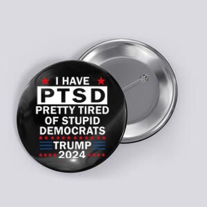 I Have Ptsd Pretty Tired Of Stupid Democrats Trump 2024 Button