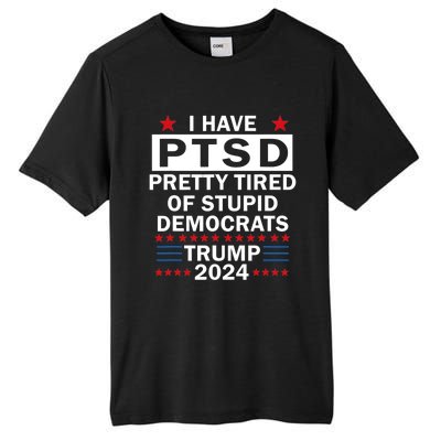 I Have Ptsd Pretty Tired Of Stupid Democrats Trump 2024 Tall Fusion ChromaSoft Performance T-Shirt