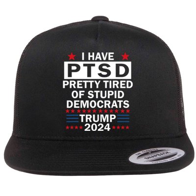 I Have Ptsd Pretty Tired Of Stupid Democrats Trump 2024 Flat Bill Trucker Hat