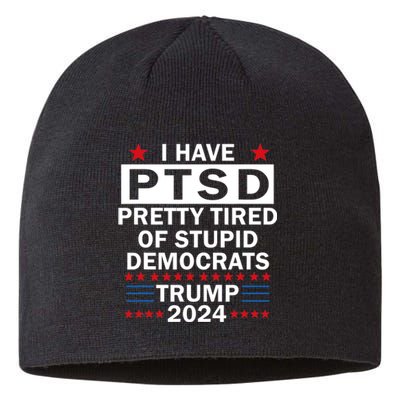 I Have Ptsd Pretty Tired Of Stupid Democrats Trump 2024 Sustainable Beanie