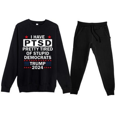 I Have Ptsd Pretty Tired Of Stupid Democrats Trump 2024 Premium Crewneck Sweatsuit Set