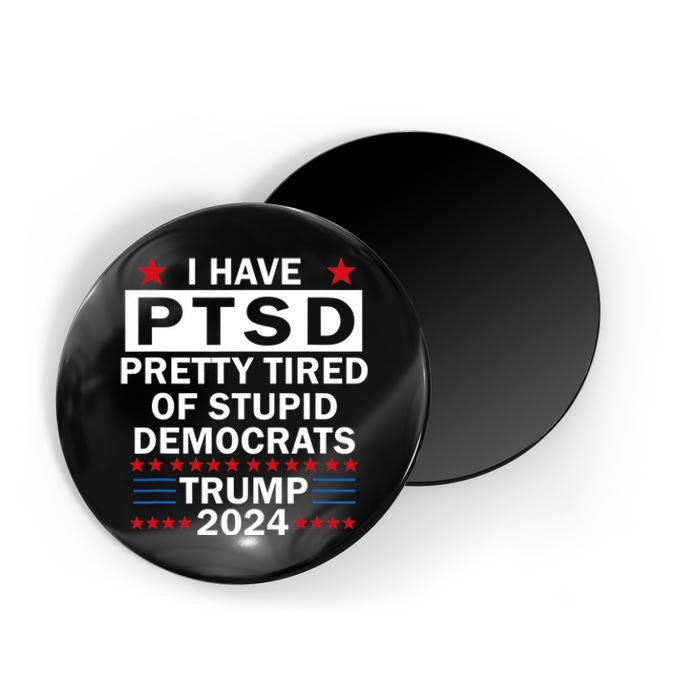 I Have Ptsd Pretty Tired Of Stupid Democrats Trump 2024 Magnet