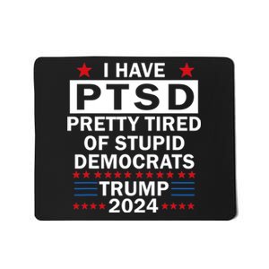 I Have Ptsd Pretty Tired Of Stupid Democrats Trump 2024 Mousepad