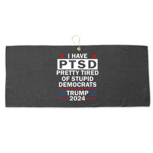 I Have Ptsd Pretty Tired Of Stupid Democrats Trump 2024 Large Microfiber Waffle Golf Towel