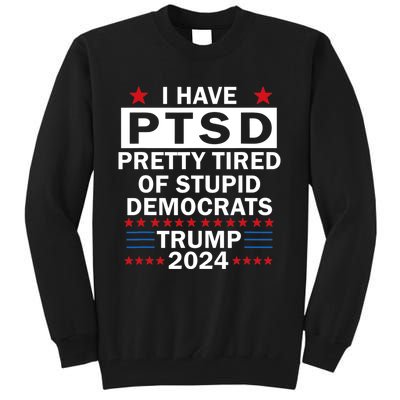 I Have Ptsd Pretty Tired Of Stupid Democrats Trump 2024 Tall Sweatshirt