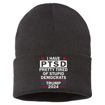 I Have Ptsd Pretty Tired Of Stupid Democrats Trump 2024 Sustainable Knit Beanie