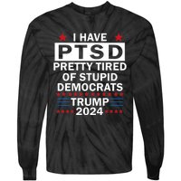 I Have Ptsd Pretty Tired Of Stupid Democrats Trump 2024 Tie-Dye Long Sleeve Shirt