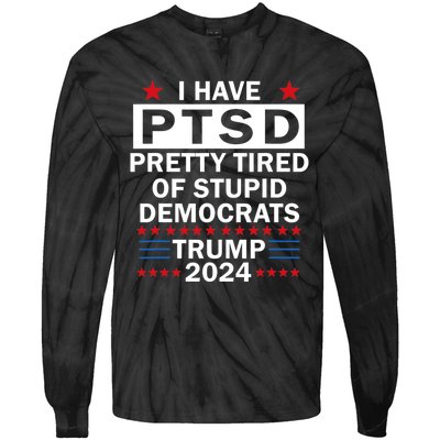 I Have Ptsd Pretty Tired Of Stupid Democrats Trump 2024 Tie-Dye Long Sleeve Shirt