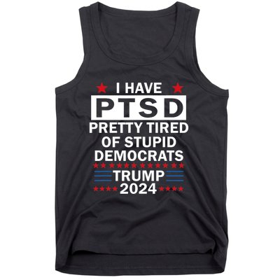 I Have Ptsd Pretty Tired Of Stupid Democrats Trump 2024 Tank Top