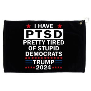 I Have Ptsd Pretty Tired Of Stupid Democrats Trump 2024 Grommeted Golf Towel