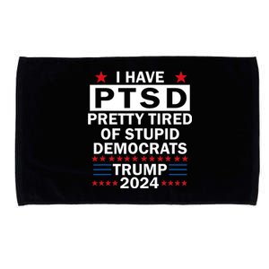 I Have Ptsd Pretty Tired Of Stupid Democrats Trump 2024 Microfiber Hand Towel