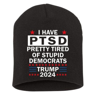 I Have Ptsd Pretty Tired Of Stupid Democrats Trump 2024 Short Acrylic Beanie