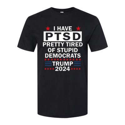 I Have Ptsd Pretty Tired Of Stupid Democrats Trump 2024 Softstyle CVC T-Shirt