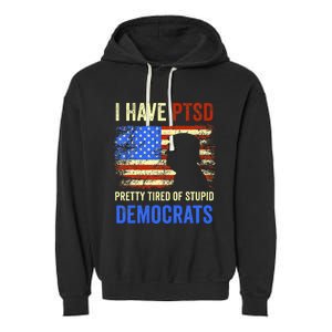 I Have Ptsd Pretty Tired Of Stupid Democrats 2024 Garment-Dyed Fleece Hoodie