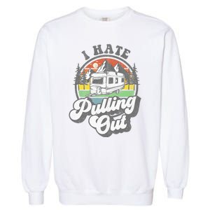 I Hate Pulling Out Funny Camper RV Camping Trailer Gift Garment-Dyed Sweatshirt