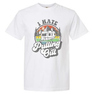 I Hate Pulling Out Funny Camper RV Camping Trailer Gift Garment-Dyed Heavyweight T-Shirt