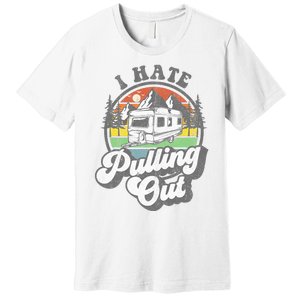 I Hate Pulling Out Funny Camper RV Camping Trailer Gift Premium T-Shirt