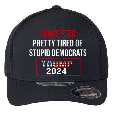 I Have Ptsd Pretty Tired Of Stupid Democrats Trump 2024 Flexfit Unipanel Trucker Cap