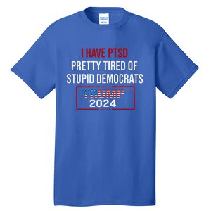 I Have Ptsd Pretty Tired Of Stupid Democrats Trump 2024 Tall T-Shirt