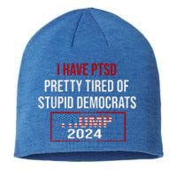 I Have Ptsd Pretty Tired Of Stupid Democrats Trump 2024 Sustainable Beanie