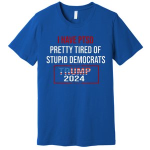 I Have Ptsd Pretty Tired Of Stupid Democrats Trump 2024 Premium T-Shirt