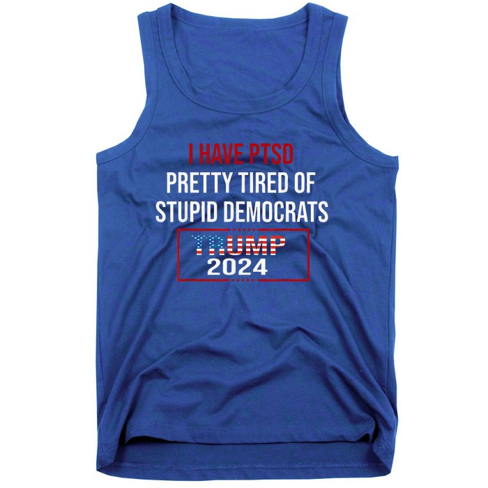 I Have Ptsd Pretty Tired Of Stupid Democrats Trump 2024 Tank Top