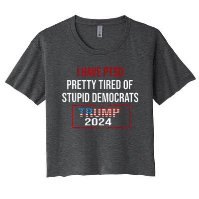 I Have Ptsd Pretty Tired Of Stupid Democrats Trump 2024 Women's Crop Top Tee