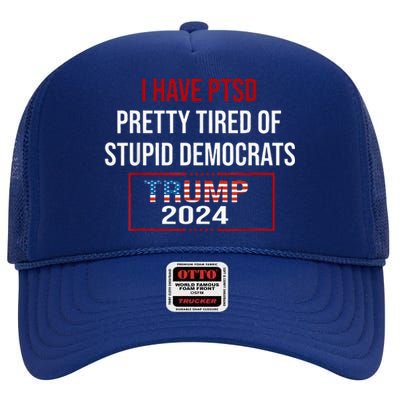 I Have Ptsd Pretty Tired Of Stupid Democrats Trump 2024 High Crown Mesh Back Trucker Hat