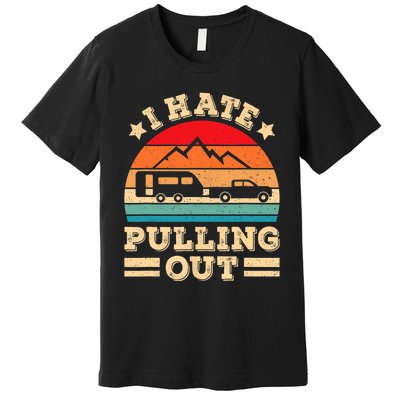 I Hate Pulling Out Funny Camping Trailer Retro Travel TShirt Premium T-Shirt