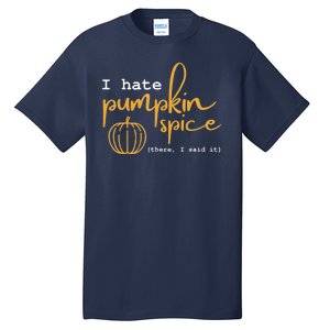 I Hate Pumpkin Spice There I Said Fall Thanksgiving Tall T-Shirt