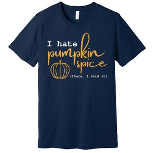 I Hate Pumpkin Spice There I Said Fall Thanksgiving Premium T-Shirt