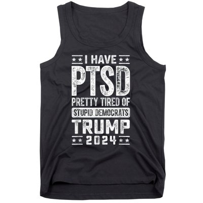 I Have Ptsd Pretty Tired Of Stupid Democrats Trump 2024 Tank Top